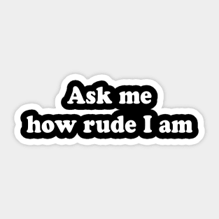 Ask me how rude I am Sticker